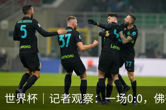 世界杯｜记者观察：一场0:0，佛得角为何如此振奋