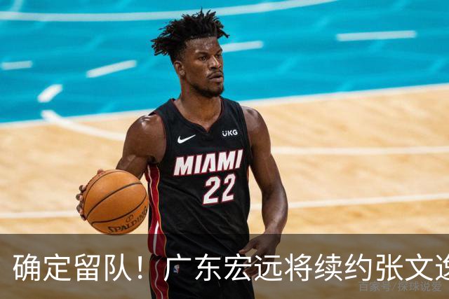 确定留队！广东宏远将续约张文逸，杜锋不用却给合同